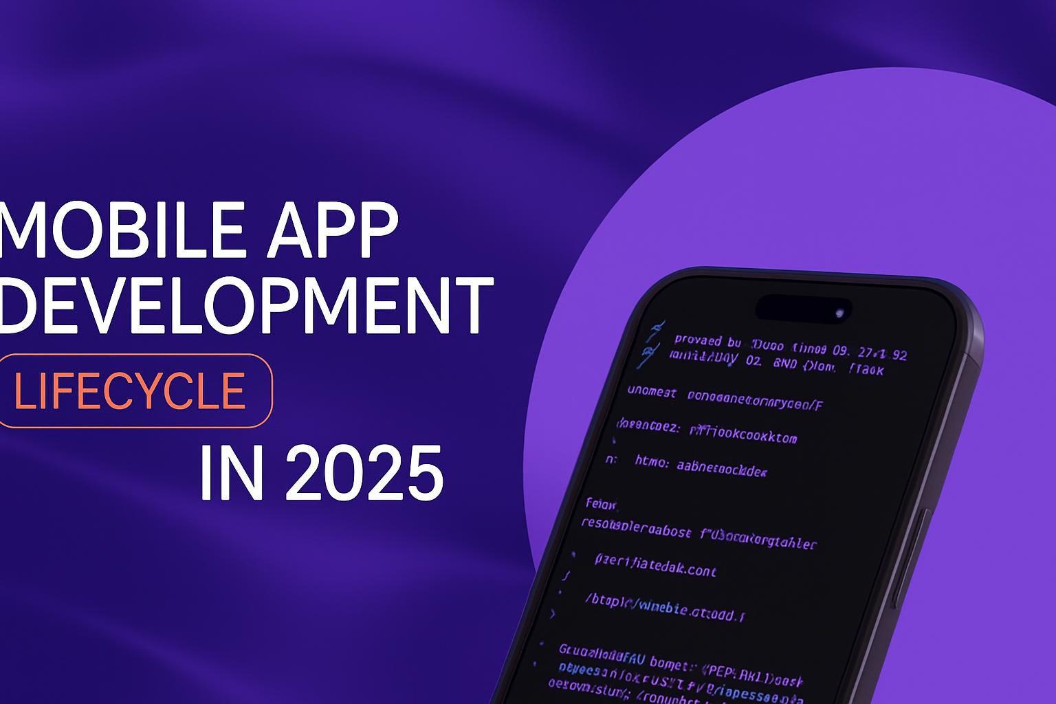 Văn bản Mobile App Development Lifecycle in 2025 bên cạnh điện thoại thông minh hiển thị các dòng mã lập trình ứng dụng.